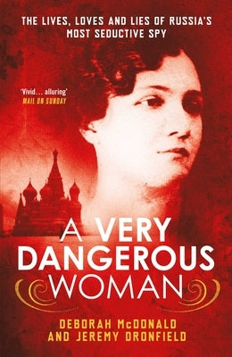 A Very Dangerous Woman: The Lives, Loves and Lies of Russia's Most Seductive Spy by McDonald, Deborah