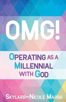 Omg!: Operating as a Millenneal with God by Marsh, Skylarr-Nicole