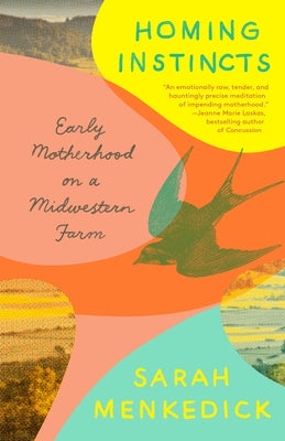 Homing Instincts: Early Motherhood on a Midwestern Farm by Menkedick, Sarah