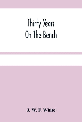 Thirty Years On The Bench by W. F. White, J.