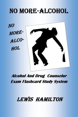 No More- Alcohol: Alcohol And Drug Counselor Exam Flashcard Study System by Hamilton, Lewis