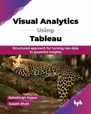Visual Analytics Using Tableau: Structured approach for turning raw data to powerful insights (English Edition) by Rajput, Nehasingh