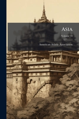 Asia: Journal of the American Asiatic Association Volume n.04; Volume 18 by American Asiatic Association