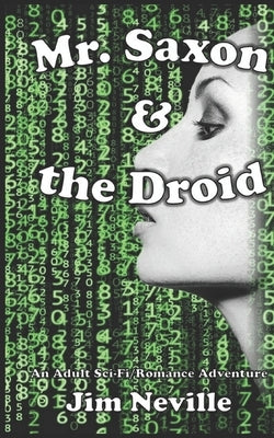 Mr. Saxon & the Droid: An Adult (18+) Sci-Fi Romance Adventure by Neville, Jim