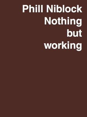 Phill Niblock: Nothing But Working: A Retrospective by Niblock, Phill