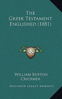 The Greek Testament Englished (1881) by Crickmer, William Burton