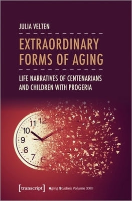 Extraordinary Forms of Aging: Life Narratives of Centenarians and Children with Progeria by 