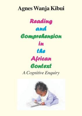 Reading and Comprehension in the African Context. a Cognitive Enquiry by Kibui, Agnes Wanja
