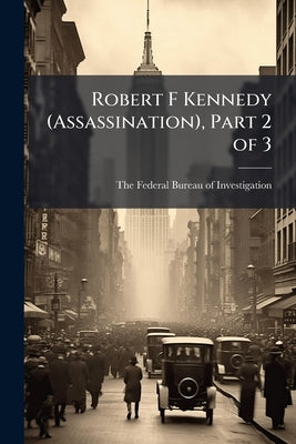 Robert F Kennedy (Assassination), Part 2 of 3 by The Federal Bureau of Investigation (
