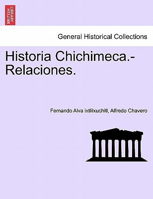 Historia Chichimeca.-Relaciones. by Alva Ixtlilxuchitl, Fernando
