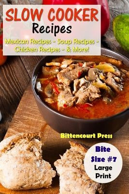 Slow Cooker Recipes - Bite Size #7: Mexican Recipes - Soup Recipes - Chicken Recipes - & More! by Press, Bittencourt