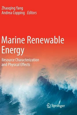 Marine Renewable Energy: Resource Characterization and Physical Effects by Yang, Zhaoqing