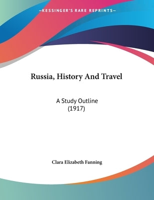 Russia, History And Travel: A Study Outline (1917) by Fanning, Clara Elizabeth