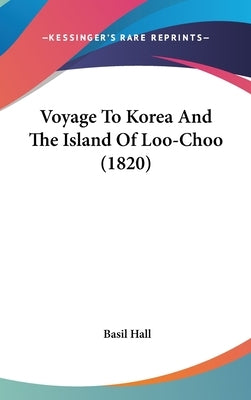 Voyage To Korea And The Island Of Loo-Choo (1820) by Hall, Basil