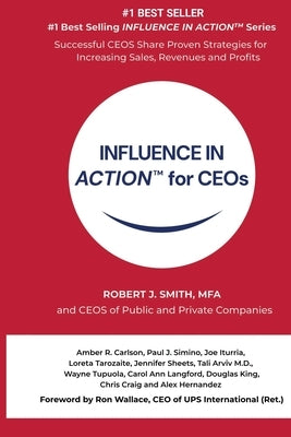 INFLUENCE IN ACTION(TM) for CEOs by Smith, Robert J.