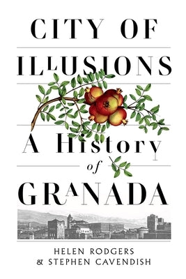 City of Illusions: A History of Granada by Rodgers, Helen
