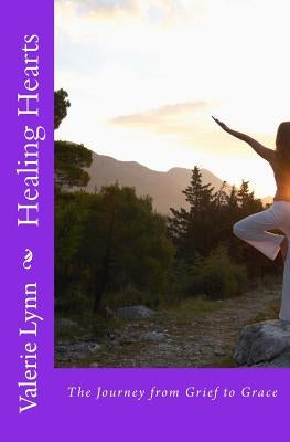 Healing Hearts: The Journey from Grief to Grace by Lynn, Valerie