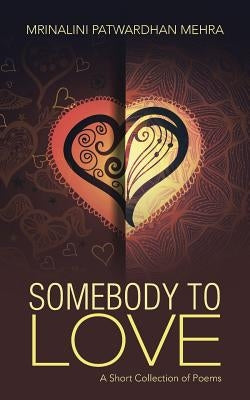 Somebody to Love: A Short Collection of Poems by Patwardhan Mehra, Mrinalini