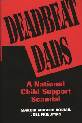 Deadbeat Dads: A National Child Support Scandal by Boumil, Marcia M.