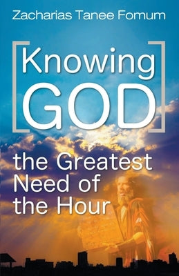 Knowing God (The Greatest Need of The Hour) by Fomum, Zacharias Tanee