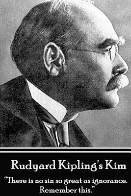 Rudyard Kipling's Kim: There Is No Sin So Great as Ignorance. Remember This. by Kipling, Rudyard
