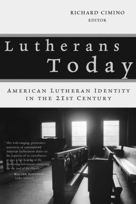 Lutherans Today: American Lutheran Identity in the Twenty-First Century by Cimino, Richard P.