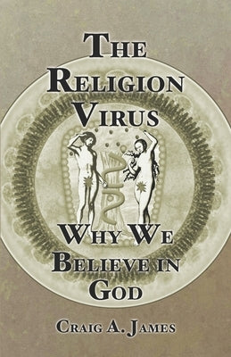 The Religion Virus: Why We Believe in God by James, Craig A.
