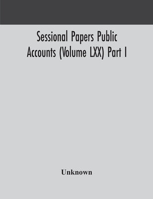 Sessional Papers Public Accounts (Volume Lxx) Part I.; Second Session Of The Twentieth Legislature Of The Province Of Ontario by Unknown