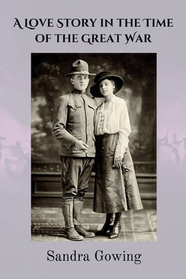 A Love Story in the Time of the Great War by Gowing, Sandra