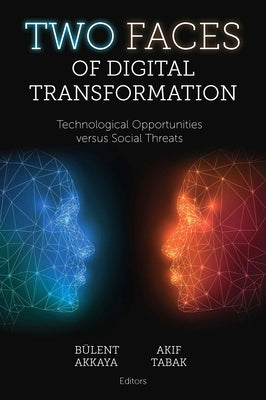 Two Faces of Digital Transformation: Technological Opportunities Versus Social Threats by Akkaya, Bülent