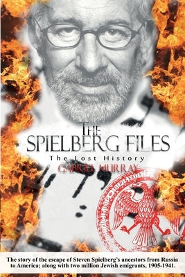 The Spielberg Files: The escape of Steven Spielbergs ancestors from Russia to America, 1905-1941. by Murray, Gabriel