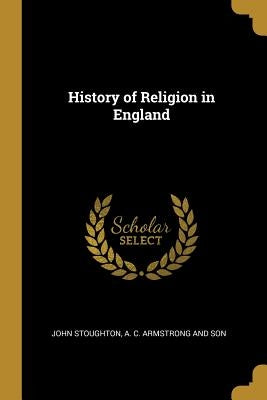 History of Religion in England by Stoughton, John