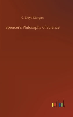Spencer's Philosophy of Science by Morgan, C. Lloyd
