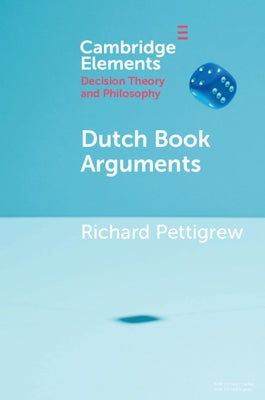 Dutch Book Arguments by Pettigrew, Richard