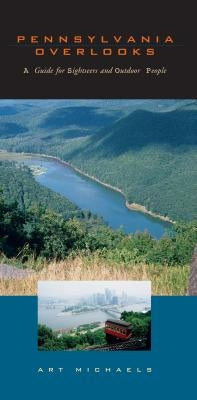 Pennsylvania Overlooks: A Guide for Sightseers and Outdoor People by Michaels, Art
