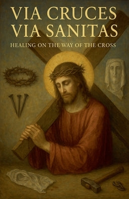 Via Cruces, Via Sanitas: Healing on the way of the Cross by Aguirre, David