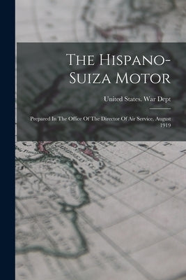 The Hispano-suiza Motor: Prepared In The Office Of The Director Of Air Service. August 1919 by United States War Dept