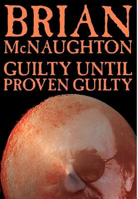 Guilty Until Proven Guilty by McNaughton, Brian