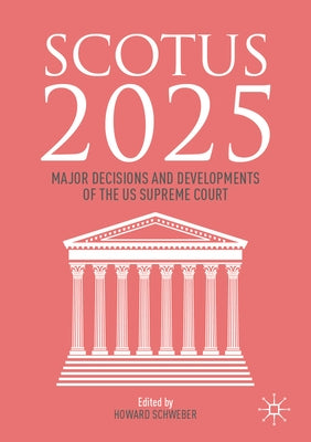 Scotus 2025: Major Decisions and Developments of the Us Supreme Court by Schweber, Howard