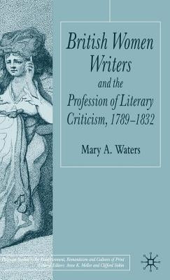 British Women Writers and the Profession of Literary Criticism, 1789-1832 by Waters, M.