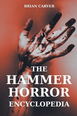 The Hammer Horror Encyclopedia by Carver, Brian