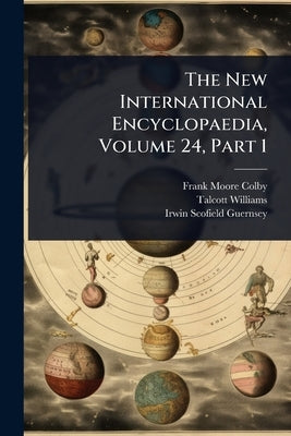 The New International Encyclopaedia, Volume 24, Part 1 by Colby, Frank Moore