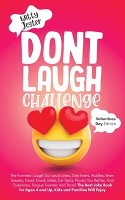 Don't Laugh Challenge - Valentine's Day Edition: The Funniest Laugh Out Loud Jokes, One-Liners, Riddles, Brain Teasers, Knock Knock Jokes, Fun Facts, by Jester, Witty
