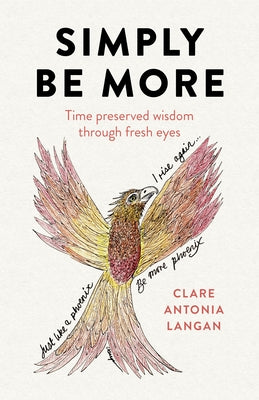 Simply Be More: Time Preserved Wisdom Through Fresh Eyes by Langan, Clare Antonia