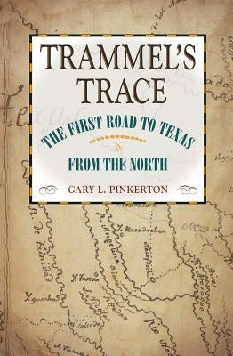 Trammel's Trace: The First Road to Texas from the North by Pinkerton, Gary L.