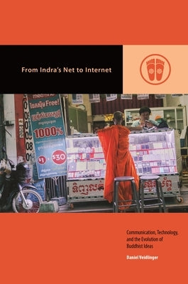 From Indra's Net to Internet: Communication, Technology, and the Evolution of Buddhist Ideas by Veidlinger, Daniel