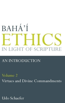 Baha'i Ethics in Light of Scripture Volume 2 by Schaefer, Udo