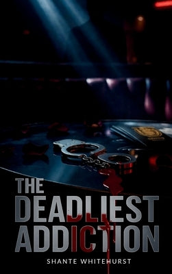 The Deadliest Addiction by Whitehurst, Shante