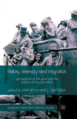 History, Memory and Migration: Perceptions of the Past and the Politics of Incorporation by Glynn, Irial