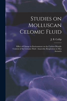 Studies on Molluscan Celomic Fluid [microform]: Effect of Change in Environment on the Carbon Dioxide Content of the Celomic Fluid: Anaerobic Respirat by Collip, J. B. (James Bertram) 1892-1